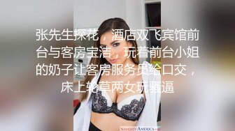 张先生探花，酒店双飞宾馆前台与客房宝洁，玩着前台小姐的奶子让客房服务员给口交，床上轮草两女玩骚逼