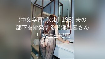 (中文字幕) [ksbj-198] 夫の部下を挑発するド淫乱奥さん！ 水上由紀恵