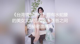 《台湾情侣泄密》拥有水蛇腰的美女大学生和金主爸爸之间的秘密遭曝光