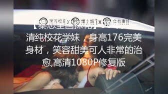 【秦总全国探花】98年大三清纯校花学妹，身高176完美身材，笑容甜美可人非常的治愈,高清1080P修复版