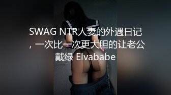 SWAG NTR人妻的外遇日记，一次比一次更大胆的让老公戴绿 Elvababe