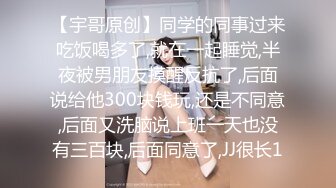 【宇哥原创】同学的同事过来吃饭喝多了,就在一起睡觉,半夜被男朋友摸醒反抗了,后面说给他300块钱玩,还是不同意,后面又洗脑说上班一天也没有三百块,后面同意了,JJ很长1