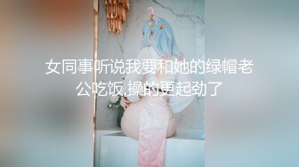 女同事听说我要和她的绿帽老公吃饭,操的更起劲了