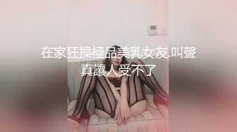 在家狂操極品美乳女友.叫聲真讓人受不了