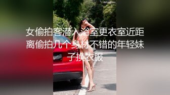 女偷拍客潜入浴室更衣室近距离偷拍几个身材不错的年轻妹子换衣服