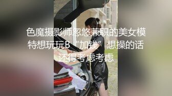 色魔摄影师忽悠兼职的美女模特想玩玩B“加钱”想操的话还得考虑考虑