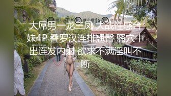 大屌男一龙三凤 大战性感台妹4P 叠罗汉连排翘臀 骚穴中出连发内射 欲求不满淫叫不断