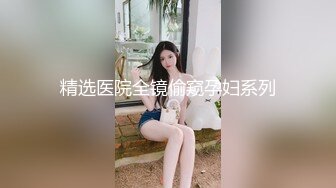 精选医院全镜偷窥孕妇系列