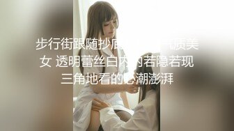 步行街跟随抄底高颜值气质美女 透明蕾丝白内内若隐若现三角地看的心潮澎湃