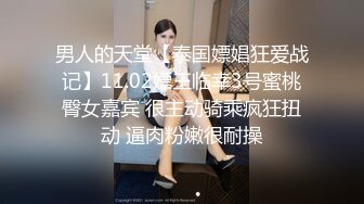 男人的天堂【泰国嫖娼狂爱战记】11.02嫖王临幸3号蜜桃臀女嘉宾 很主动骑乘疯狂扭动 逼肉粉嫩很耐操