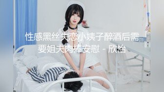 性感黑丝失恋小姨子醉酒后需要姐夫肉棒安慰 - 欣怡