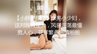 【小胖子探花】漂亮小少妇，这对胸真是大，风骚淫荡最懂男人心，花样繁多激情啪啪