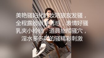 美艳骚妇化好妆陪狼友发骚，全程露脸很是诱惑，表情好骚乳夹小铃铛，道具抽插骚穴，淫水多多叫的骚精彩刺激