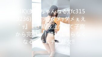 (4K)(美尻ちゃんねる)(fc3153236)『ダメｯダメｯダメぇえ゛ｯ』！！精液注がれて子宮から完堕ち！腰が止まらなくなるムチムチ淫乱女‼︎