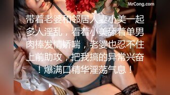 带着老婆和邻居人妻小美一起多人淫乱，看着小美舔着单男肉棒发情娇喘，老婆也忍不住上前助攻，把我搞的异常兴奋！爆满口精华淫荡气息！