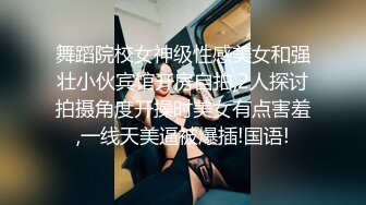 舞蹈院校女神级性感美女和强壮小伙宾馆开房自拍,2人探讨拍摄角度开操时美女有点害羞,一线天美逼被爆插!国语!