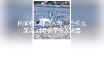 良家老师呼唤大鸡巴 全程无尿点 对着镜子多人求操