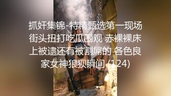 抓奸集锦-特精甄选第一现场街头扭打吃瓜围观 赤裸裸床上被逮还有被割屌的 各色良家女神狼狈瞬间 (124)