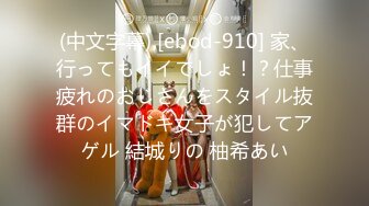 (中文字幕) [ebod-910] 家、行ってもイイでしょ！？仕事疲れのおじさんをスタイル抜群のイマドキ女子が犯してアゲル 結城りの 柚希あい