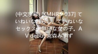 (中文字幕) [KMHRS-037] ていねいな暮らし、ていねいなセックス。無印な女の子。AV debut 宮森みすず