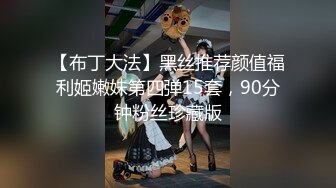 【布丁大法】黑丝推荐颜值福利姬嫩妹第四弹15套，90分钟粉丝珍藏版