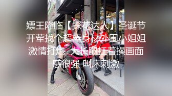 嫖王降临【探花达人】圣诞节开荤找个超棒身材外围小姐姐激情打炮  大长腿扛着操画面感很强 叫床刺激