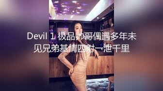 Devil 1 极品帅哥偶遇多年未见兄弟基情四射一泄千里