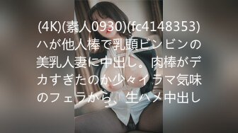 (4K)(素人0930)(fc4148353)ハが他人棒で乳頭ビンビンの美乳人妻に中出し。肉棒がデカすぎたのか少々イラマ気味のフェラから、生ハメ中出し