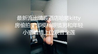 最新流出情趣酒店哈喽kitty房偷拍干部模样眼镜男和年轻小蜜偷情上位观音坐莲