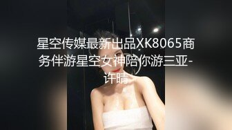 星空传媒最新出品XK8065商务伴游星空女神陪你游三亚-许晴